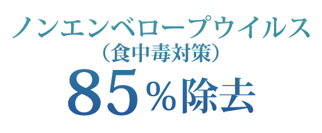 ノンエンベロープウイルス（食中毒対策）85％除去